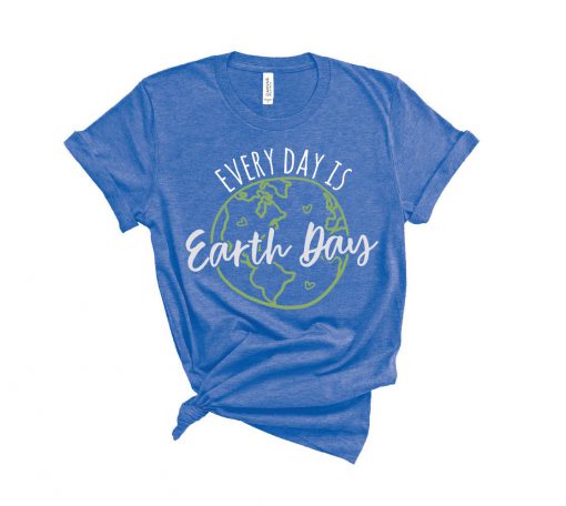 Every Day is Earth Day T Shirt