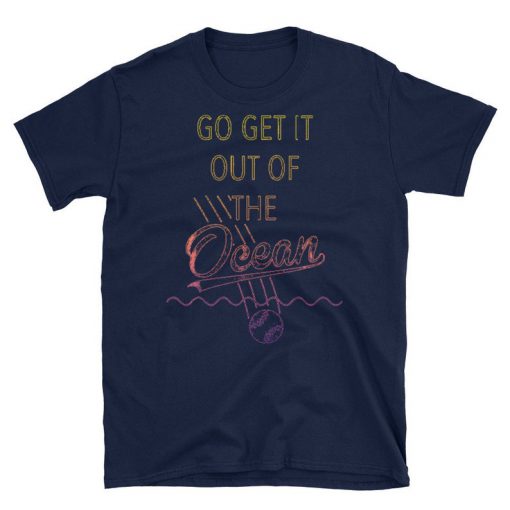 Go Get It Out Of the Ocean Shirt