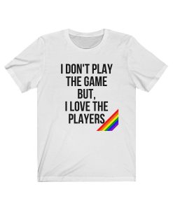 I Don't Play The Game T Shirt