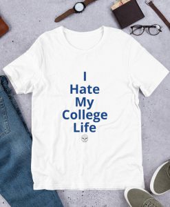 I Hate My College Life T-shirt