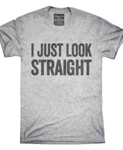 I Just Look Straight T-Shirt