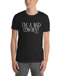 I'M A BAD COWBOY Memet t shirt