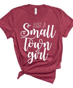 Just a Small Town Girl T Shirt