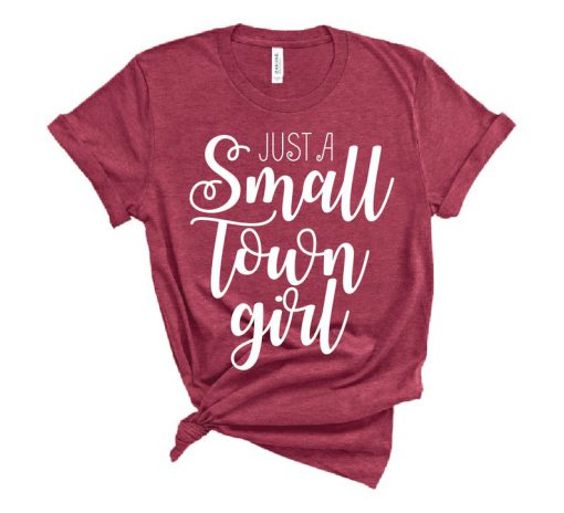 Just a Small Town Girl T Shirt