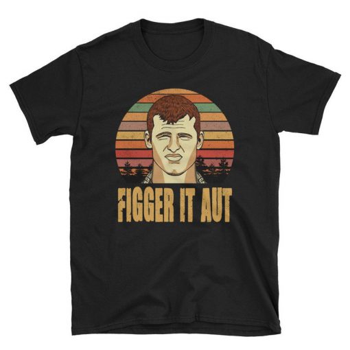 Letterkenny Figger It Aut Shirt