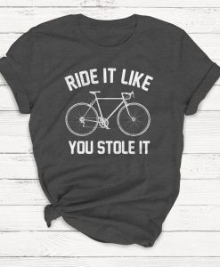 Ride It Like You Stole It T-shirt