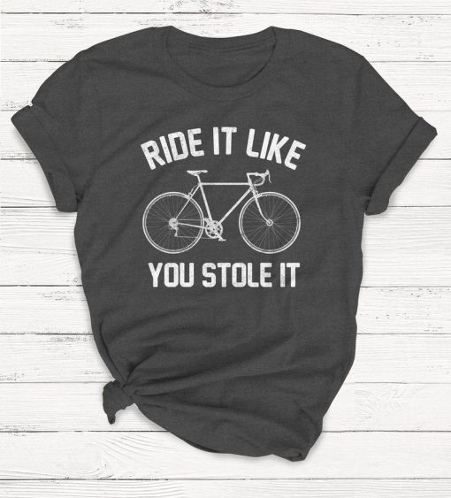 Ride It Like You Stole It T-shirt