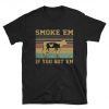 Smoke 'Em If you Got 'Em Shirt