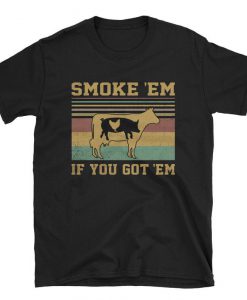 Smoke 'Em If you Got 'Em Shirt