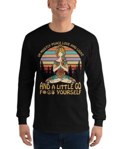 Yoga Shirt I'm Mostly Peace Love and Light and A Little Go Fuck Yourself Unisex Long Sleeve Sweatshirt