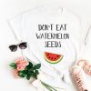 Don't Eat Watermelon Seed T shirt