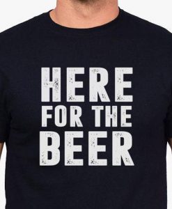 Here For The Beer T-shirt