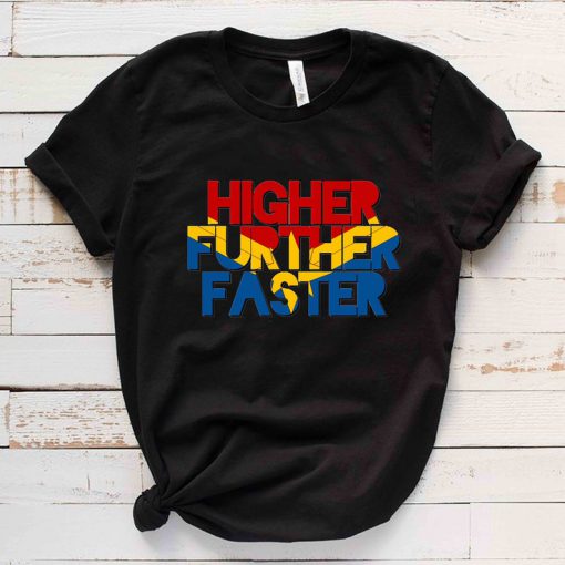 Higher Further Faster t shirt