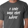I Love My Hot Wife shirt
