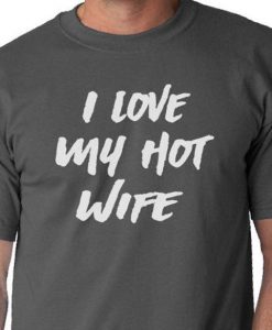 I Love My Hot Wife shirt