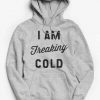 I am Freaking Cold Hoodie