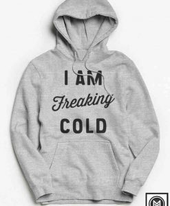 I am Freaking Cold Hoodie