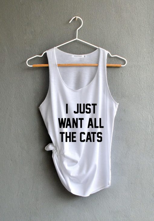 I just want all the cats Shirt Funny Shirts White Tank Top Womens