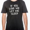 If You Love Me Let Me Sleep T Shirt