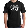 I'm Not Retired I'm a Professional Papa Mens Shirt