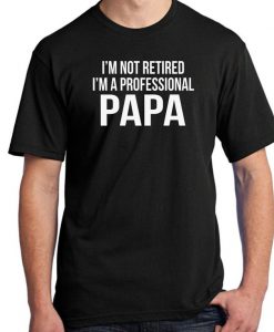 I'm Not Retired I'm a Professional Papa Mens Shirt