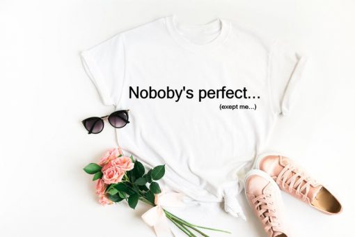 Nobody's perfect except me unisex t-shirt