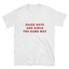 Raise boys and girls the same way t shirt