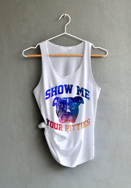 Show me your pitties Shirt - Pitbull Shirt Shirt Funny Shirts graphic space t-shirts White Tank Top Womens