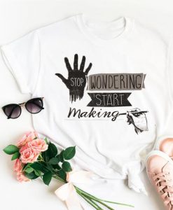 Stop wondering,start making unisex t-shirt