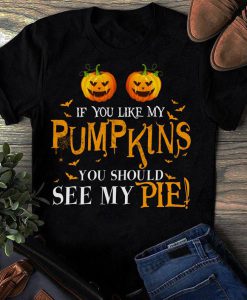 T-shirt If you like my pumpkins you should see my pie