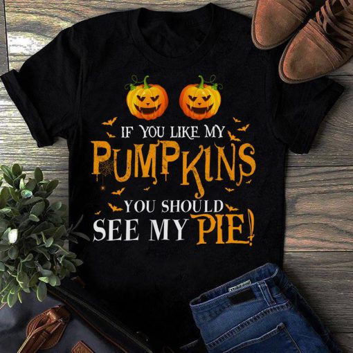 T-shirt If you like my pumpkins you should see my pie