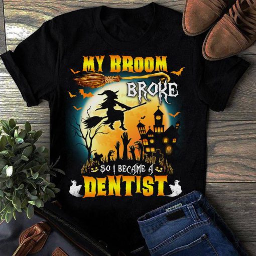 T-shirt My broom broke so I became a Dentist