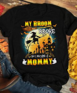 T-shirt My broom broke so I became a Mommy