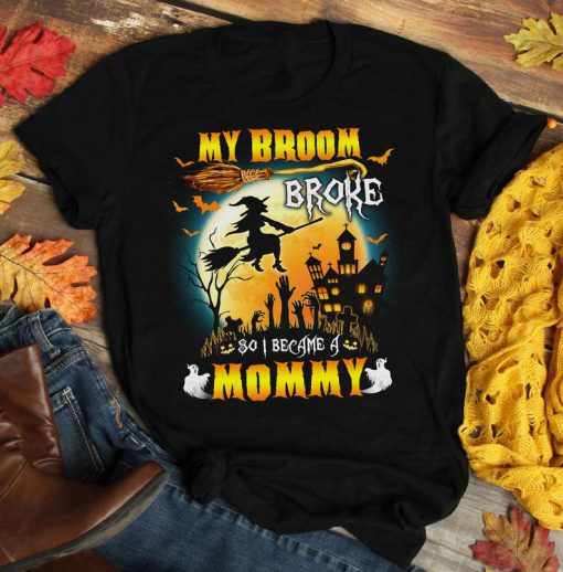 T-shirt My broom broke so I became a Mommy