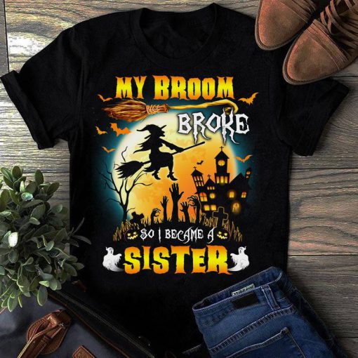 T-shirt My broom broke so I became a sister