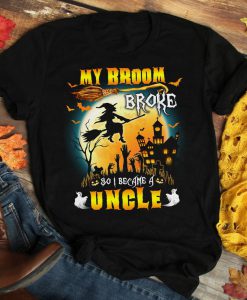 T-shirt My broom broke so I became a uncle,