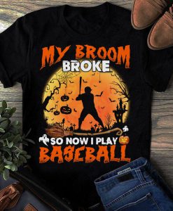 T-shirt My broom broke so now I play baseball