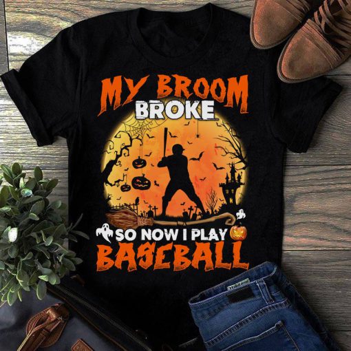 T-shirt My broom broke so now I play baseball