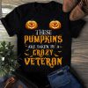 T-shirt These pumpkins are taken by a crazy veteran