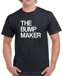 The bump maker t shirt