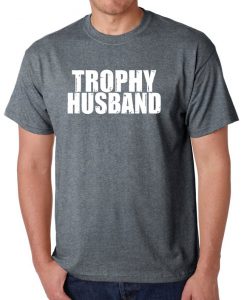 Trophy husband t shirt