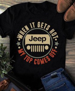 When it gets hot my top comes off Jeep T-Shirt