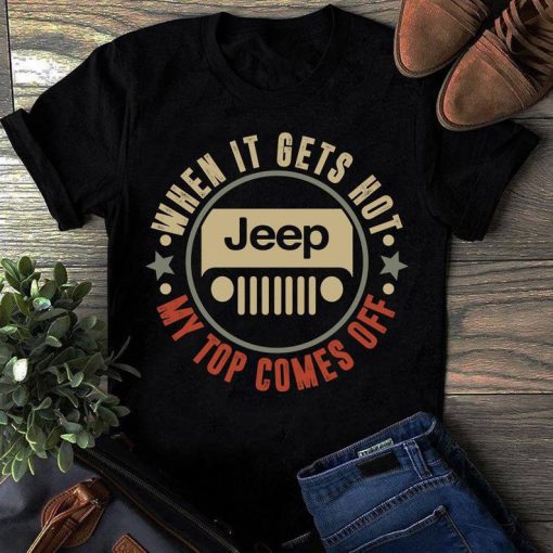 When it gets hot my top comes off Jeep T-Shirt