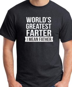 World's Greatest Farter, I Mean Father T shirt