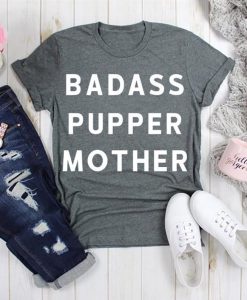 Badass Pupper Mother Shirt