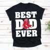 Best Dad Ever Boston Red Sox Baseball Team tshirt