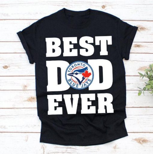 Best Dad Ever Toronto Blue Jays Baseball Team Shirt