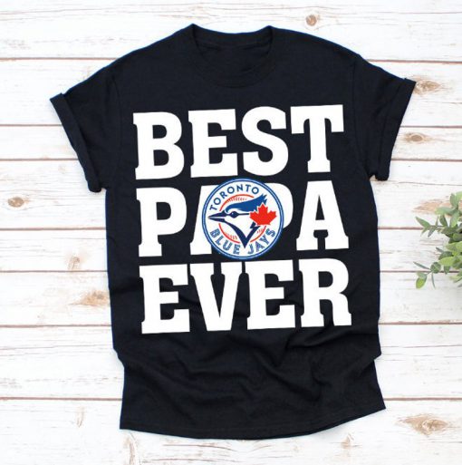 Best Papa Ever Toronto Blue Jays Baseball Team Shirt,