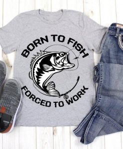 Born To Fish Forced To Work, Fathers Day Gift Unisex T-shirt