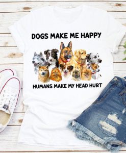 Dogs Make Me Happy Mumans Make My Head Hurt T-Shirt